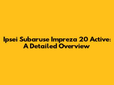 Ipsei Subaruse Impreza 20 Active: A Detailed Overview