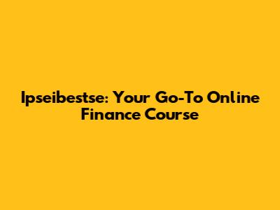 Ipseibestse: Your Go-To Online Finance Course