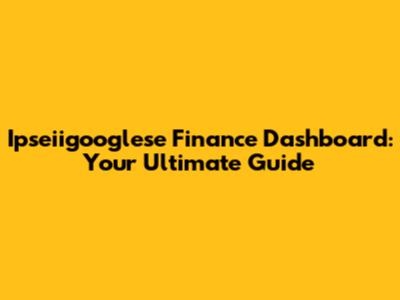 Ipseiigooglese Finance Dashboard: Your Ultimate Guide