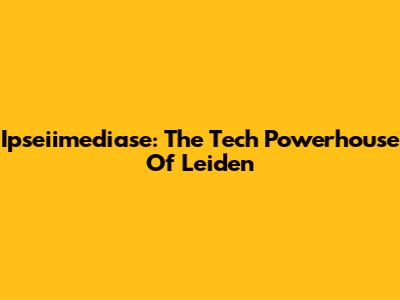 Ipseiimediase: The Tech Powerhouse Of Leiden