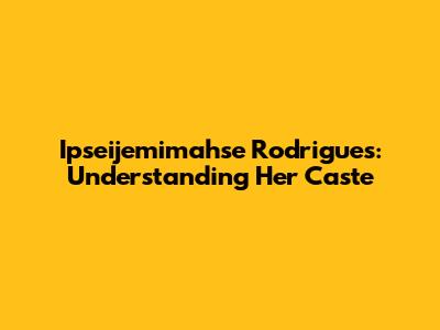 Ipseijemimahse Rodrigues: Understanding Her Caste