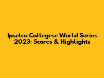 Ipselco Collegese World Series 2023: Scores & Highlights