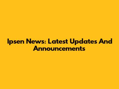 Ipsen News: Latest Updates And Announcements
