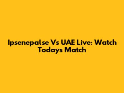 Ipsenepalse Vs UAE Live: Watch Today's Match