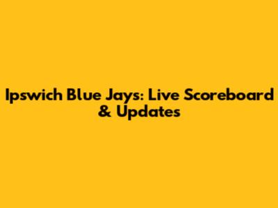 Ipswich Blue Jays: Live Scoreboard & Updates