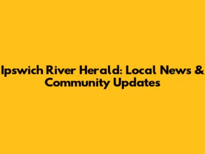 Ipswich River Herald: Local News & Community Updates