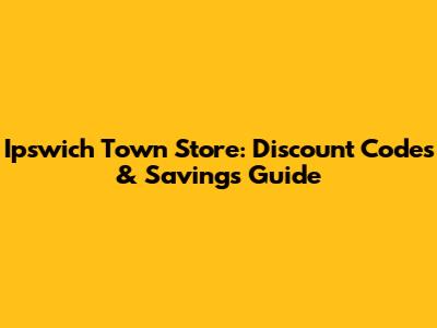 Ipswich Town Store: Discount Codes & Savings Guide