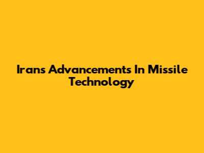 Iran's Advancements In Missile Technology