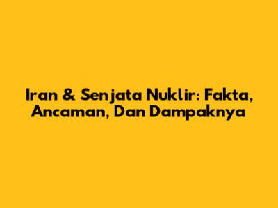 Iran & Senjata Nuklir: Fakta, Ancaman, Dan Dampaknya