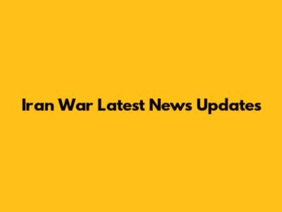 Iran War Latest News Updates