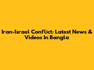 Iran-Israel Conflict: Latest News & Videos In Bangla