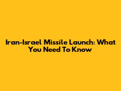 Iran-Israel Missile Launch: What You Need To Know