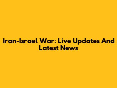 Iran-Israel War: Live Updates And Latest News