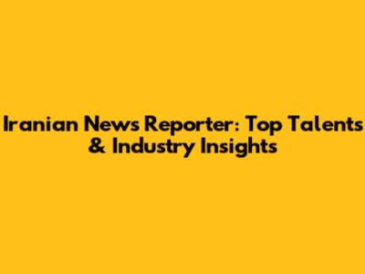 Iranian News Reporter: Top Talents & Industry Insights