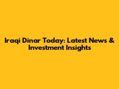 Iraqi Dinar Today: Latest News & Investment Insights