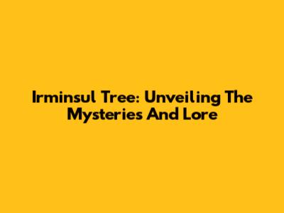 Irminsul Tree: Unveiling The Mysteries And Lore