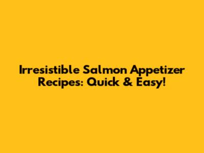 Irresistible Salmon Appetizer Recipes: Quick & Easy!