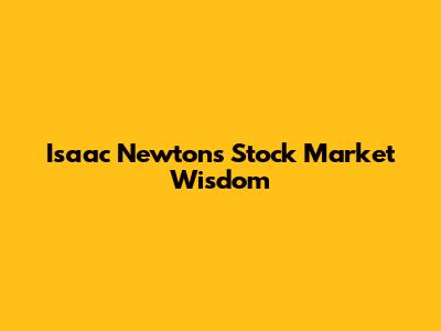 Isaac Newton's Stock Market Wisdom