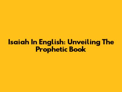 Isaiah In English: Unveiling The Prophetic Book