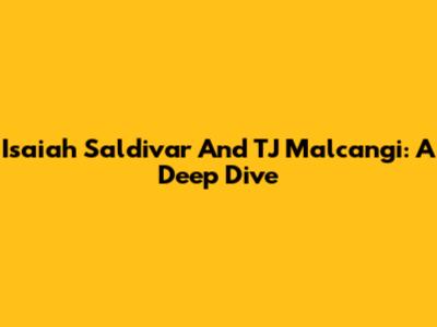 Isaiah Saldivar And TJ Malcangi: A Deep Dive