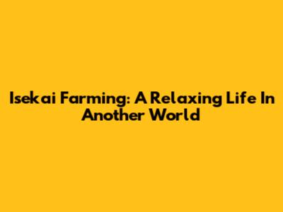 Isekai Farming: A Relaxing Life In Another World