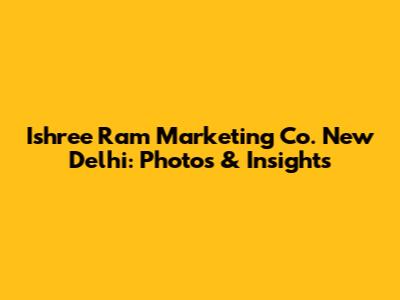 Ishree Ram Marketing Co. New Delhi: Photos & Insights