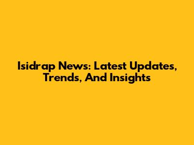 Isidrap News: Latest Updates, Trends, And Insights