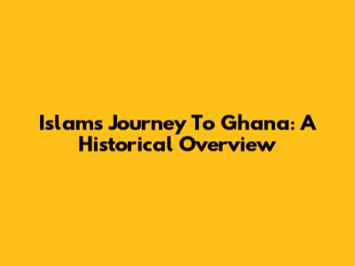 Islam's Journey To Ghana: A Historical Overview