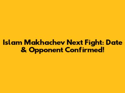 Islam Makhachev Next Fight: Date & Opponent Confirmed!