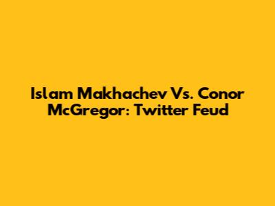 Islam Makhachev Vs. Conor McGregor: Twitter Feud