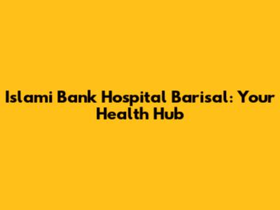 Islami Bank Hospital Barisal: Your Health Hub