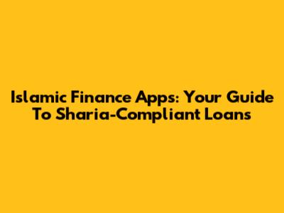 Islamic Finance Apps: Your Guide To Sharia-Compliant Loans