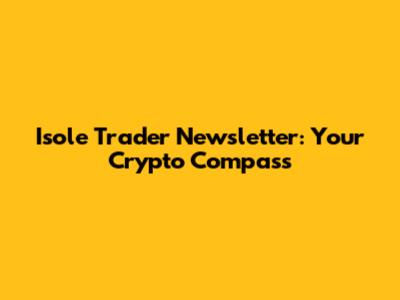 Isole Trader Newsletter: Your Crypto Compass