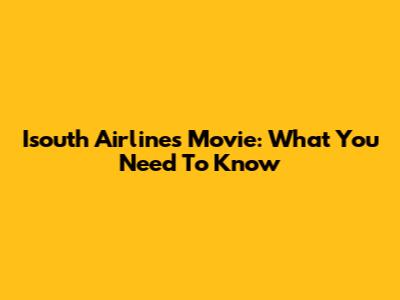 Isouth Airlines Movie: What You Need To Know