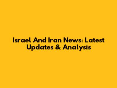 Israel And Iran News: Latest Updates & Analysis
