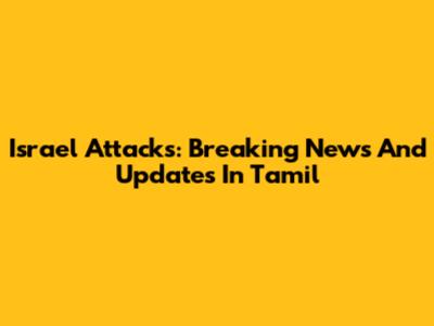 Israel Attacks: Breaking News And Updates In Tamil