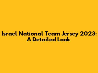 Israel National Team Jersey 2023: A Detailed Look