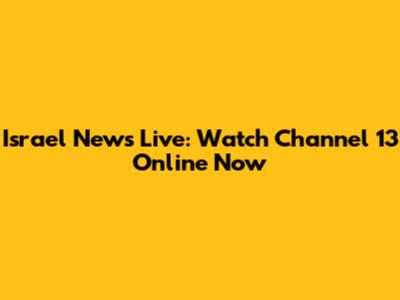 Israel News Live: Watch Channel 13 Online Now