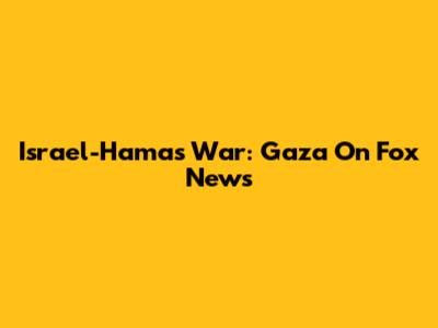 Israel-Hamas War: Gaza On Fox News