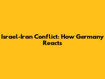 Israel-Iran Conflict: How Germany Reacts