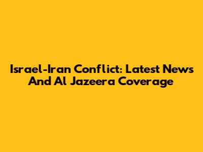 Israel-Iran Conflict: Latest News And Al Jazeera Coverage