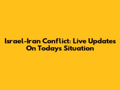 Israel-Iran Conflict: Live Updates On Today's Situation
