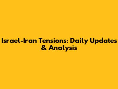 Israel-Iran Tensions: Daily Updates & Analysis