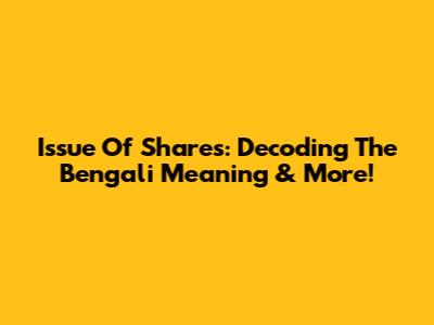 Issue Of Shares: Decoding The Bengali Meaning & More!