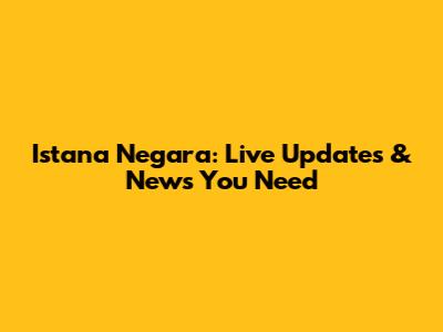 Istana Negara: Live Updates & News You Need