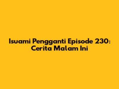 Isuami Pengganti Episode 230: Cerita Malam Ini