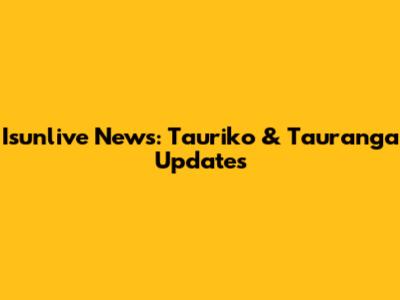 Isunlive News: Tauriko & Tauranga Updates