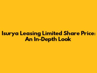 Isurya Leasing Limited Share Price: An In-Depth Look