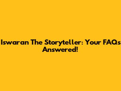 Iswaran The Storyteller: Your FAQs Answered!