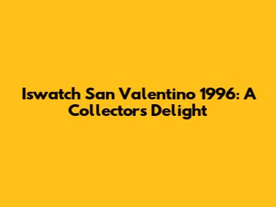 Iswatch San Valentino 1996: A Collector's Delight